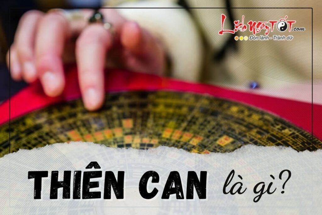 Thiên can là gì? Kiến thức cơ bản về Thiên can hữu dụng
