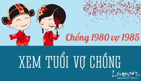 Xem tuổi chồng 1980 vợ 1985 hợp hay xung, tốt hay xấu?