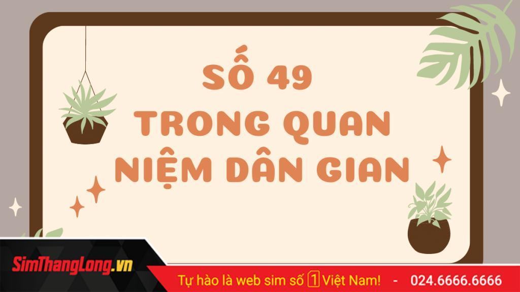 Số 49 có ý nghĩa gì? Nó có đáng sợ như nhiều người vẫn nghĩ