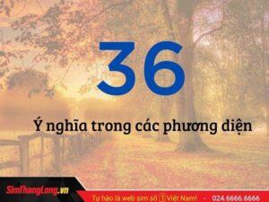 Số 36 có ý nghĩa gì? Con số Tài Lộc hợp nhất với ai?