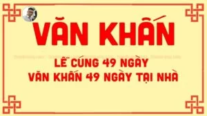 Bài văn khấn lễ cúng 49 ngày, văn khấn 49 ngày tại nhà chuẩn nhất