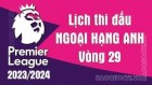 Lịch thi đấu Ngoại hạng Anh vòng 29 mùa giải 2023/24: Fulham vs Tottenham, West Ham vs Aston Villa