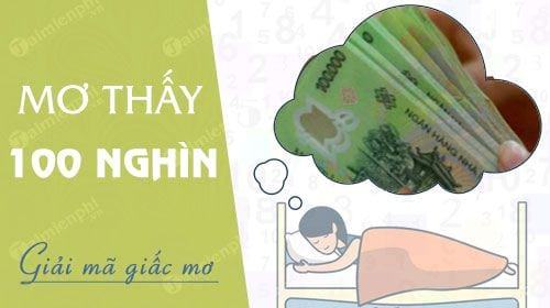 Nằm mơ thấy tiền 100 nghìn đánh số mấy và điềm báo gì?