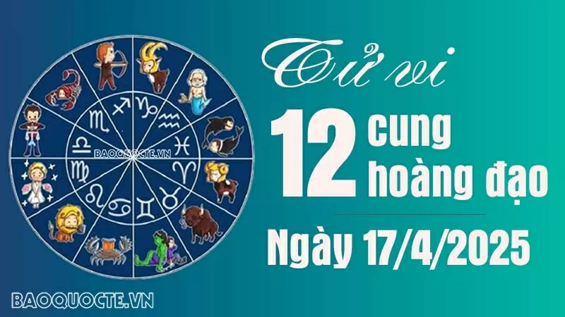 Tử vi 12 cung hoàng đạo Thứ Năm ngày 17/4/2025: Bảo Bình gây ấn tượng tích cực