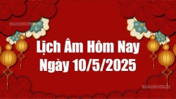 Lịch âm hôm nay 2025: Xem lịch âm 10/5/2025, Lịch vạn niên ngày 10 tháng 5 năm 2025