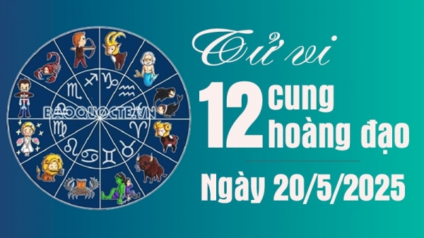 Tử vi 12 cung hoàng đạo Thứ Ba ngày 20/5/2025: Cự Giải tài lộc rủng rỉnh