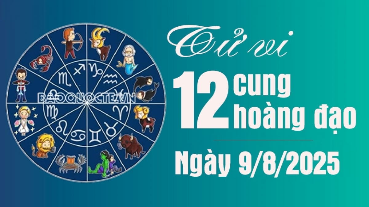 Tử vi 12 cung hoàng đạo Thứ Bảy ngày 9/8/2025: Xử Nữ tình cảm tiến triển tốt
