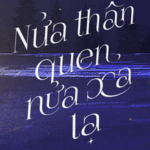 Nửa Thân Quen, Nửa Xa Lạ