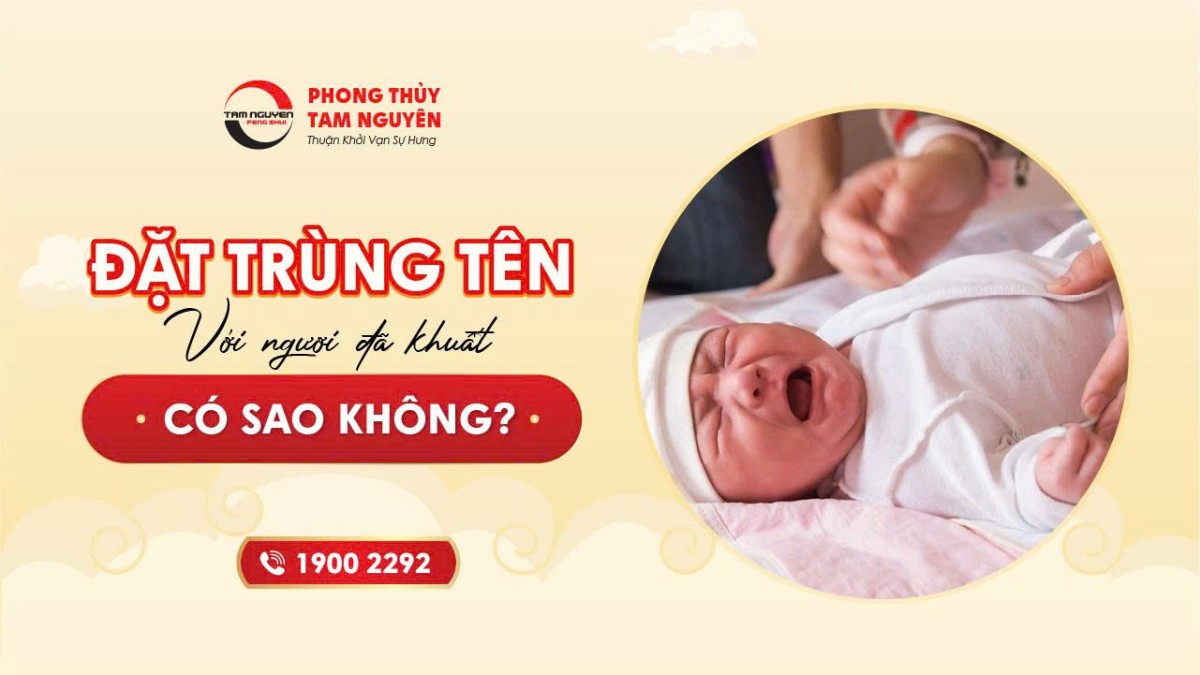 ĐẶT TÊN TRÙNG VỚI NGƯỜI ĐÃ MẤT CÓ ẢNH HƯỞNG GÌ KHÔNG?