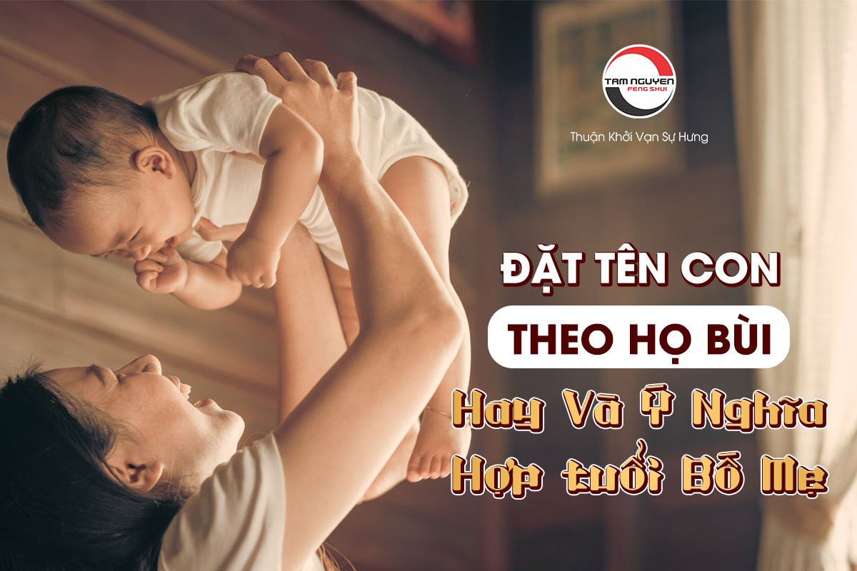 Đặt tên con họ Bùi bé gái, bé trai ý nghĩa, may mắn trọn đời